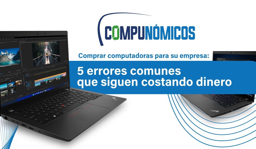 Comprar computadoras para su empresa: 5 errores comunes que siguen costando dinero